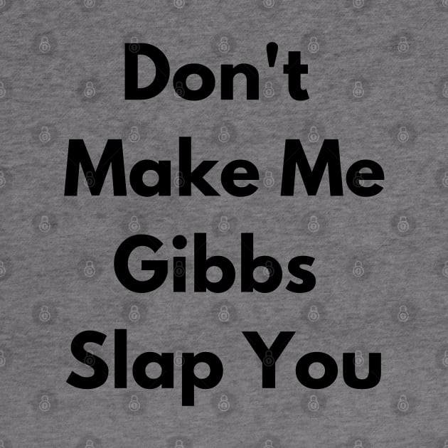 Don't Make Me Gibbs Slap You by ShopgirlNY